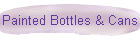Painted Bottles & Cans